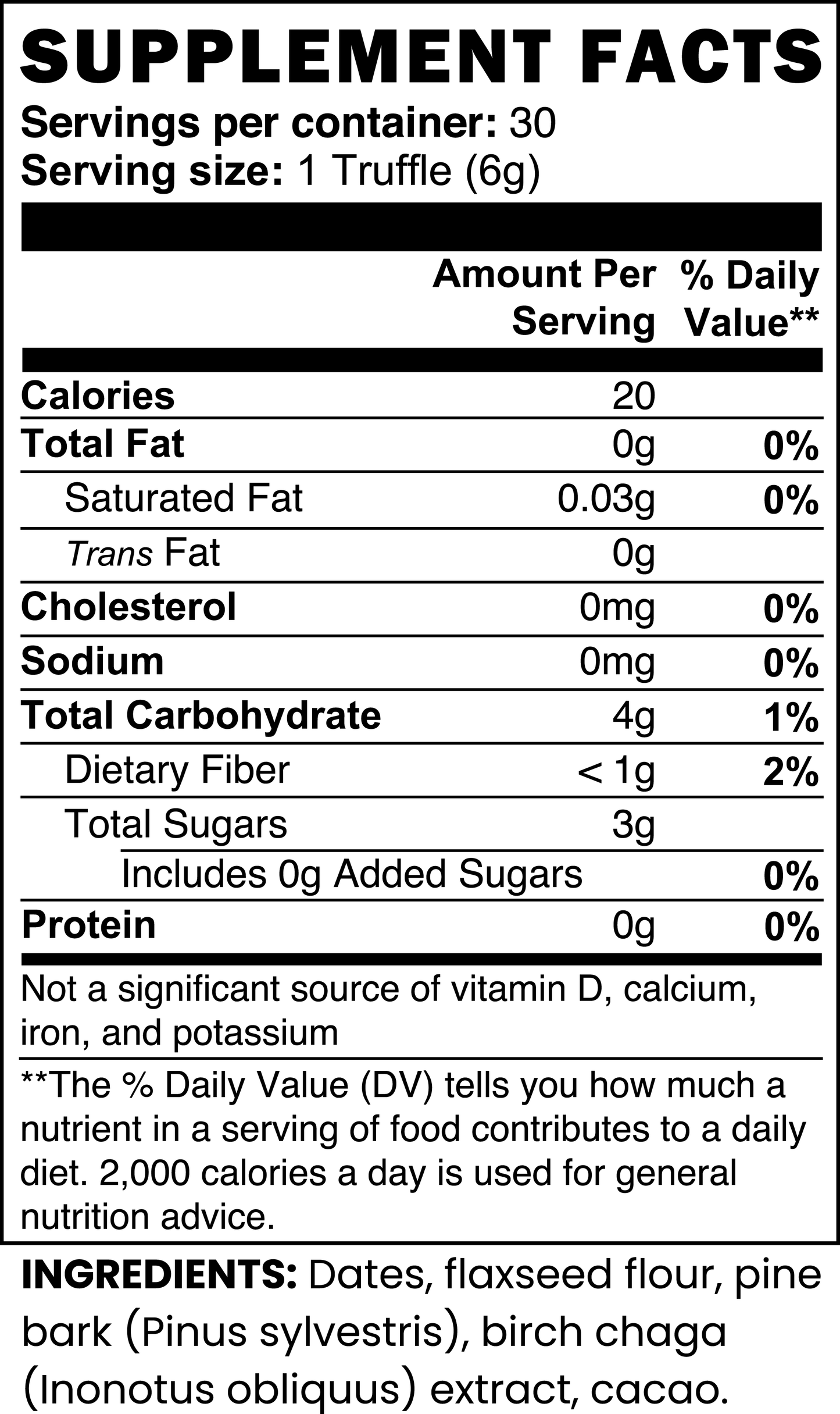 The supplement facts for a single 111 & COMPANY BIRCH CHAGA TRUFFLE (6g) are: 20 calories, 3g sugars, 1g dietary fiber, 4g carbs, and no fat, cholesterol, sodium, or protein. Ingredients are dates, antioxidant-rich flaxseed flour, pine bark, birch chaga for gut health support, acacia extract and cacao.
